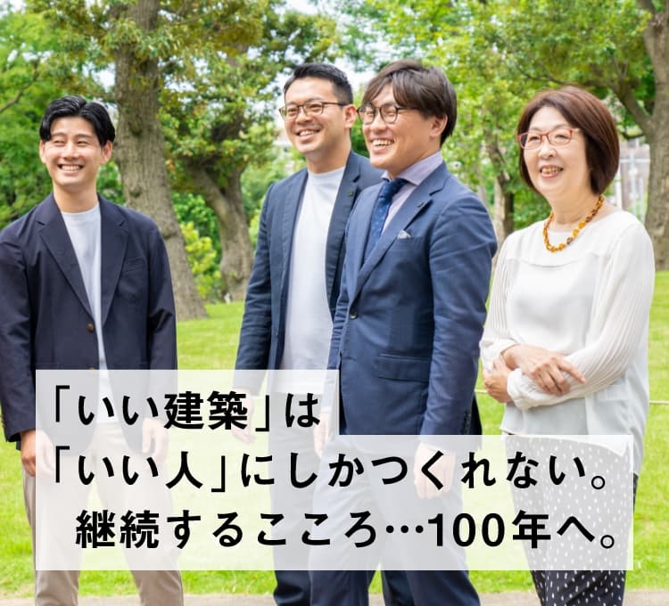 「いい建築」は「いい人」にしかつくれない。継続するこころ…100年へ。