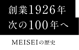 創業1926年　次の100年へ - MEISEIの歴史